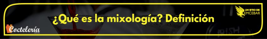 ¿Qué es la mixología? Definición